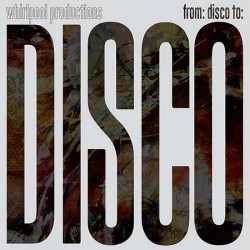 WHIRLPOOL PRODUCTIONS - From: Disco To: Disco